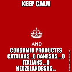 KEEP CALM CONSUMIU PRODUCTES CATALANS ..O DANESOS ...O ITALIANS ...O NEOZELANDESOS...