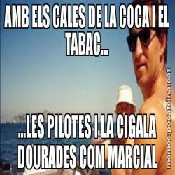 AMB ELS CALES DE LA COCA I EL TABAC... ...LES PILOTES I LA CIGALA DOURADES COM MARCIAL