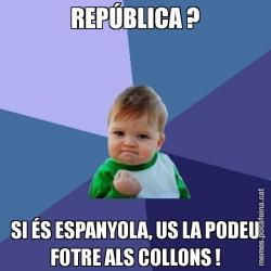 REPÚBLICA ? SI ÉS ESPANYOLA, US LA PODEU FOTRE ALS COLLONS !