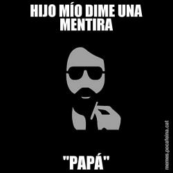 HIJO MÍO DIME UNA MENTIRA "PAPÁ"