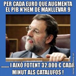 PER CADA EURO QUE AUGMENTA EL PIB N'HEM DE MANLLEVAR 9 ........ I AIXÒ FOTENT 32.000 € CADA MINUT ALS CATALUFOS !