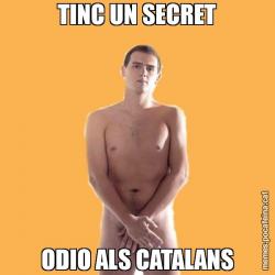 TINC UN SECRET ODIO ALS CATALANS