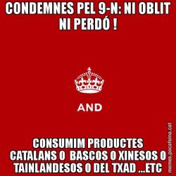 CONDEMNES PEL 9-N: NI OBLIT NI PERDÓ ! CONSUMIM PRODUCTES CATALANS O  BASCOS O XINESOS O TAINLANDESOS O DEL TXAD ...ETC