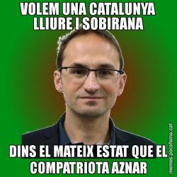 VOLEM UNA CATALUNYA LLIURE I SOBIRANA DINS EL MATEIX ESTAT QUE EL COMPATRIOTA AZNAR
