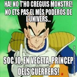 HA! NO T'HO CREGUIS MONSTRE! NO ETS PAS EL MÉS PODERÓS DE L'UNIVERS... SOC JO, EN VEGETA, PRÍNCEP DELS GUERRERS!
