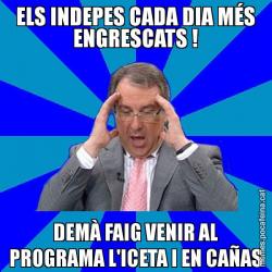 ELS INDEPES CADA DIA MÉS ENGRESCATS ! DEMÀ FAIG VENIR AL PROGRAMA L'ICETA I EN CAÑAS