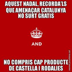 AQUEST NADAL, RECORDA’LS QUE AMENAÇAR CATALUNYA NO SURT GRATIS NO COMPRIS CAP PRODUCTE DE CASTELLA I RODALIES