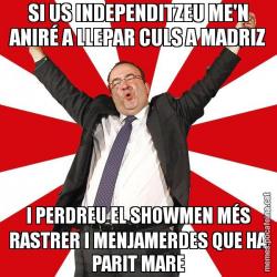 SI US INDEPENDITZEU ME'N ANIRÉ A LLEPAR CULS A MADRIZ I PERDREU EL SHOWMEN MÉS RASTRER I MENJAMERDES QUE HA PARIT MARE