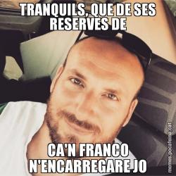 TRANQUILS, QUE DE SES RESERVES DE CA'N FRANCO N'ENCARREGARE JO