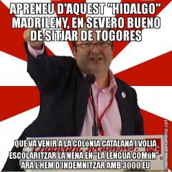 APRENEU D'AQUEST "HIDALGO" MADRILENY, EN SEVERO BUENO DE SITJAR DE TOGORES QUE VA VENIR A LA COLòNIA CATALANA I VOLIA ESCOLARITZAR LA NENA EN "LA LENGUA COMúN" . ARA L'HEM D'INDEMNITZAR AMB 3000 EU