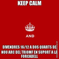 KEEP CALM DIVENDRES 16/12 A DOS QUARTS DE NOU ARC DEL TRIOMF EN SUPORT A LA FORCADELL