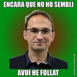 ENCARA QUE NO HO SEMBLI AVUI HE FOLLAT