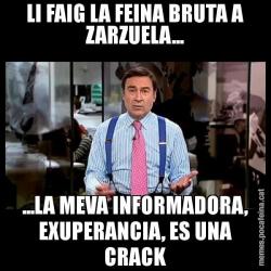 LI FAIG LA FEINA BRUTA A ZARZUELA... ...LA MEVA INFORMADORA, EXUPERANCIA, ES UNA CRACK