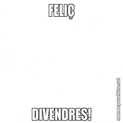 FELIÇ DIVENDRES!