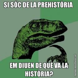 SI SÓC DE LA PREHISTÒRIA  EM DIUEN DE QUÈ VA LA HISTÒRIA?