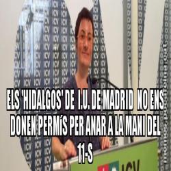 ELS 'HIDALGOS' DE  I.U. DE MADRID  NO ENS DONEN PERMíS PER ANAR A LA MANI DEL 11-S