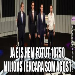 JA ELS HEM FOTUT 10750 MILIONS I ENCARA SOM AGOST