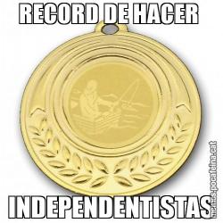 RECORD DE HACER  INDEPENDENTISTAS