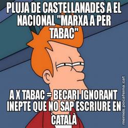 PLUJA DE CASTELLANADES A EL NACIONAL "MARXA A PER TABAC" A X TABAC = BECARI IGNORANT INEPTE QUE NO SAP ESCRIURE EN CATALÀ