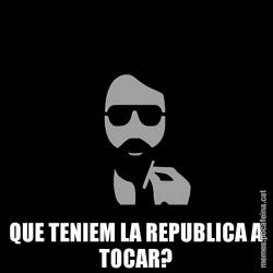 QUE TENIEM LA REPUBLICA A TOCAR?