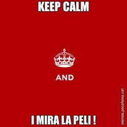 KEEP CALM I MIRA LA PELI !