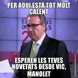 PER AQUI ESTÁ TOT MOLT CALENT ESPEREN LES TEVES NOVETATS DESDE VIC, MANOLET