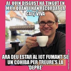 AI, QUIN DISGUST HA TINGUT EN MR.X QUAN LI HAN RECORDAT LA CALç VIVA ARA DEU ESTAR AL IOT FUMANT-SE UN COHIBA PER TREURE'S LA 'DEPRE'