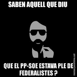SABEN AQUELL QUE DIU  QUE EL PP-SOE ESTAVA PLE DE FEDERALISTES ?