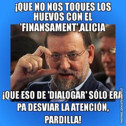 ¡QUE NO NOS TOQUES LOS HUEVOS CON EL 'FINANSAMENT',ALICIA ¡QUE ESO DE 'DIALOGAR' SÓLO ERA PA DESVIAR LA ATENCIÓN, PARDILLA!