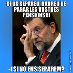SI US SEPAREU, HAUREU DE PAGAR LES VOSTRES PENSIONS!!! -I SI NO ENS SEPAREM?