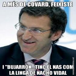 A MÉS DE COVARD, FEIXISTE I "BUJARRÓN...TINC EL NAS COM LA LINGA DE NACHO VIDAL