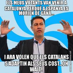 ELS MEUS VOTANTS VAN VENIR A CATALUNYA PERQUÈ A ESPANYA ES MORIEN DE GANA... I ARA VOLEN QUE ELS CATALANS S'ADAPTIN ALS SEUS COST...OH WAIT!