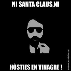 NI SANTA CLAUS,NI  HÒSTIES EN VINAGRE !