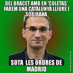 DEL BRACET AMB EN 'COLETAS' FAREM UNA CATALUNYA LLIURE I SOBIRANA SOTA  LES ORDRES DE MADRID