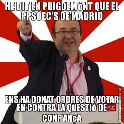 HE DIT EN PUIGDEMóNT QUE EL PPSOEC'S DE MADRID ENS HA DONAT ORDRES DE VOTAR EN CONTRA LA QüESTIó DE CONFIANçA