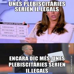UNES PLEBISCITÀRIES SERIEN IL.LEGALS ENCARA DIC MÉS: UNES PLEBISCITÀRIES SERIEN IL.LEGALS