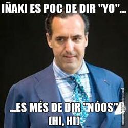 IÑAKI ES POC DE DIR "YO"... ...ES MÉS DE DIR "NÓOS" (HI, HI)
