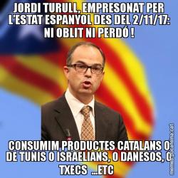 JORDI TURULL, EMPRESONAT PER L’ESTAT ESPANYOL DES DEL 2/11/17: NI OBLIT NI PERDÓ ! CONSUMIM PRODUCTES CATALANS O DE TUNIS O ISRAELIANS, O DANESOS, O TXECS  ...ETC