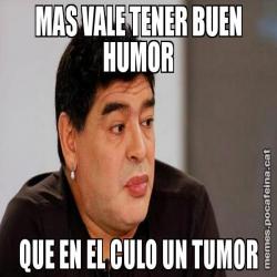 MAS VALE TENER BUEN HUMOR QUE EN EL CULO UN TUMOR