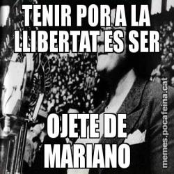 TENIR POR A LA LLIBERTAT ES SER OJETE DE MARIANO