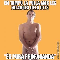 EM TAMPO LA POLLA AMB LES FALANGES DELS DITS "ÉS PURA PROPAGANDA"