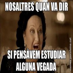 NOSALTRES QUAN VA DIR SI PENSÀVEM ESTUDIAR ALGUNA VEGADA