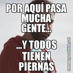 POR AQUÍ PASA MUCHA GENTE... ...Y TODOS TIENEN PIERNAS
