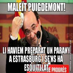 MALEÏT PUIGDEMONT! LI HAVIEM PREPARAT UN PARANY A ESTRASBURG I SE'NS HA ESQUITLLAT