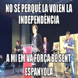 NO SÉ PERQUÈ LA VOLEN LA INDEPENDÈNCIA A MI EM VA FORÇA BÉ SENT ESPANYOLA