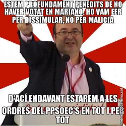 ESTEM PROFUNDAMENT PENEDITS DE NO HAVER VOTAT EN MARIANO. HO VAM FER PER DISSIMULAR, NO PER MALICIA D'ACÍ ENDAVANT ESTAREM A LES ORDRES DEL PPSOEC'S EN TOT I PER TOT
