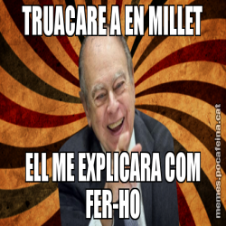 TRUACARE A EN MILLET ELL ME EXPLICARA COM FER-HO