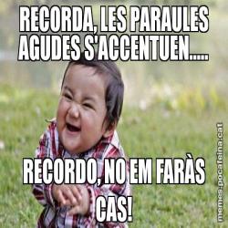 RECORDA, LES PARAULES AGUDES S'ACCENTUEN..... RECORDO, NO EM FARÀS CAS!
