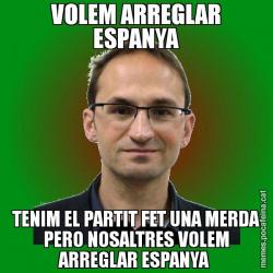 VOLEM ARREGLAR ESPANYA TENIM EL PARTIT FET UNA MERDA PERO NOSALTRES VOLEM ARREGLAR ESPANYA