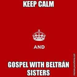 KEEP CALM GOSPEL WITH BELTRÁN SISTERS